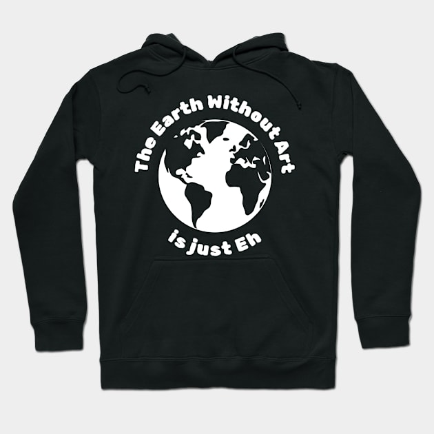 the earth without art is just eh funny Hoodie by Can Photo